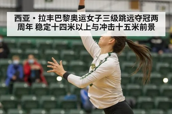 西亚·拉丰巴黎奥运女子三级跳远夺冠两周年 稳定十四米以上与冲击十五米前景